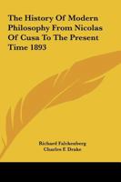 The History Of Modern Philosophy From Nicolas Of Cusa To The Present Time 1893 1162666153 Book Cover