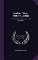 Student Life At Amherst College: Its Organizations, Their Membership And History 1346977429 Book Cover