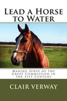 Lead a Horse to Water: Making Sense of the Great Commission in the 21st Century 1981249346 Book Cover