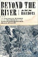 Beyond the River: The Untold Story of the Heroes of the Underground Railroad