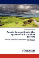 Gender Integration in the Agricultural Extension System: Reducing Vulnerability of Women in Agriculture to HIV and AIDS 3846524794 Book Cover