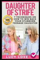 Daughter of Strife: 7 Techniques on How to Win Back Your Stubborn Teenage Daughter 1520344473 Book Cover