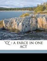 Q: A Farce in One Act 1015124488 Book Cover