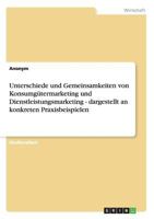Unterschiede und Gemeinsamkeiten von Konsumg�termarketing und Dienstleistungsmarketing - dargestellt an konkreten Praxisbeispielen 3640204719 Book Cover