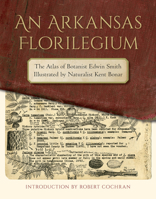 An Arkansas Florilegium: The Atlas of Botanist Edwin Smith Illustrated by Naturalist Kent Bonar 1682260429 Book Cover