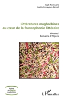 Littératures maghrébines au coeur de la francophonie littéraire: Volume I Ecrivains d'Algérie (Autour Des Textes Maghrébins) (French Edition) 2343135452 Book Cover