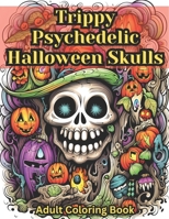 Trippy Psychedelic Halloween Skulls Adult Coloring Book: Over 50 Trippy Skulls to Color! B0CFX6K5MK Book Cover