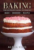 Baking: The Ultimate Guide To Baking – Baking Recipes – Baking Cookbooks – Baking Basics (The Baking Bible Book 1) 1533050155 Book Cover