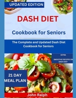 DASH DIET COOKBOOK FOR SENIORS: THE COMPLETE AND UPDATED DASH DIET COOKBOOK FOR SENIORS B0C91KT5JP Book Cover