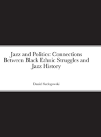 Jazz and Politics: Connections Between Black Ethnic Struggles and Jazz History 1105835103 Book Cover