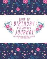 Bump to Birthday Pregnancy Journal: Capture Every Precious Moment of Your Pregnancy 1708164030 Book Cover