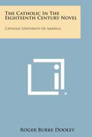 The Catholic in the Eighteenth Century Novel: Catholic University of America 1258563649 Book Cover