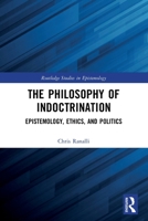 Philosophy of Indoctrination : Epistemology, Ethics, and Politics 1032203854 Book Cover