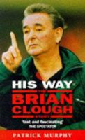 His Way: The Brian Clough Story 0860518892 Book Cover
