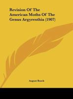 Revision Of The American Moths Of The Genus Argyresthia (1907) 1354899792 Book Cover
