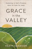 Grace in the Valley: Awakening to God's Presence When He Feels Far Away 0801093716 Book Cover