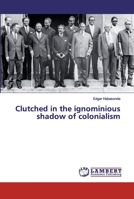 Clutched in the ignominious shadow of colonialism 6139473047 Book Cover