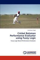 Cricket Batsman Performance Evaluator using Fuzzy Logic: Fuzzy Logic Based Performance Evaluator 3659228354 Book Cover