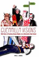 Guerrilla Visions: Wild Tales of Teaching Human Rights at an Alternative High School 0984015108 Book Cover