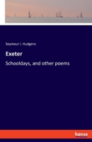 Exeter, Schooldays And Other Poems 0548402043 Book Cover