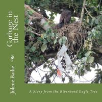 Garbage in the Nest: A Story from the Riverbend Eagle Tree 0692131574 Book Cover