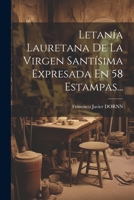 Letanía Lauretana De La Virgen Santísima Expresada En 58 Estampas... 1021196770 Book Cover