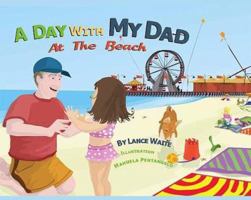 A Day with My Dad at The Beach (A Day With My Dad) 1601310161 Book Cover