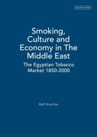 Smoking, Culture and Economy in the Middle East: The Egyptian Tobacco Market 1850-2000 1845111370 Book Cover