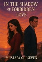 IN THE SHADOW OF FORBIDDEN LOVE: Yasak askin golgesinde B0FBL3VTQR Book Cover