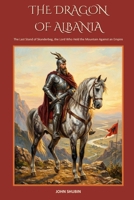 THE DRAGON OF ALBANIA: The Last Stand of Skanderbeg, the Lord Who Held the Mountain Against an Empire (The Saddle and the Sword) B0H6RT4B9W Book Cover