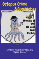 Octopus Crime & Bumblebee The Case of the No Good Bank Robber B0C7M2TN57 Book Cover