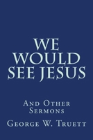 We Would See Jesus And Other Sermons (1915) 0899572499 Book Cover