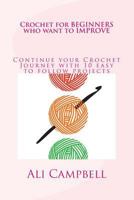 Crochet for Beginners who want to Improve: Continue to Learn to Crochet using US Crochet Terminology 1484875117 Book Cover