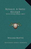 Rosalie, A Swiss Relique: With Other Poems 1165757095 Book Cover