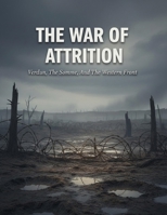 The War Of Attrition: Verdun, The Somme, And The Western Front B0HG6RQJ23 Book Cover
