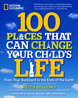 100 Places That Can Change Your Child's Life: From Your Backyard to the Ends of the Earth 1426208596 Book Cover
