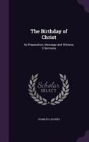 The Birthday of Christ: Its Preparation, Message and Witness, 3 Sermons 1141314800 Book Cover