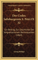Der Codex Salisburgensis S. Petri IX 32: Ein Beitrag Zur Geschichte Der Vorgratianischen Rechtsquellen (1864) 1167421469 Book Cover