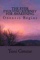The Ever Evolving Journey For Awakening: Oneness Begins 1535106611 Book Cover