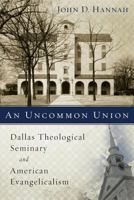 An Uncommon Union: Dallas Theological Seminary and American Evangelicalism 0310537835 Book Cover