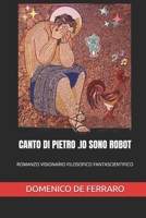 CANTO DI PIETRO .IO SONO ROBOT: ROMANZO VISIONARIO FILOSOFICO FANTASCIENTIFICO (Italian Edition) B0G3XYLJXS Book Cover