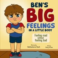 Ben's Big Feelings in a Little Body: Feeling Mad Without Feeling Bad 1069113816 Book Cover