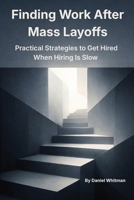 Finding Work During Mass Layoffs: Practical Strategies to Get Hired When Hiring Is Slow (Career Reset Series) B0GMQ4V6N2 Book Cover
