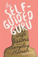 The Self-Guided Guru: Life Lessons for the Everyday Human 0578604698 Book Cover