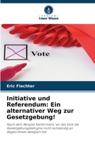 Initiative und Referendum: Ein alternativer Weg zur Gesetzgebung!: Nach dem Beispiel Kaliforniens, wo das Volk die Gesetzgebungsbefugnis nicht vollständig an Abgeordnete delegiert hat 6205952254 Book Cover