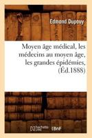 Moyen A[ge Ma(c)Dical, Les Ma(c)Decins Au Moyen A[ge, Les Grandes A(c)Pida(c)Mies, (A0/00d.1888) 2012590101 Book Cover