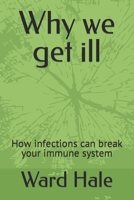 Why we get ill: How infections can break your immune system B0BJTJ2GX6 Book Cover