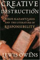 Creative Destruction: Nikos Kazantzakis and the Literature of Responsibility 086554803X Book Cover