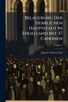 Belagerung Der Herrlichen Hauptstadt In Engelland Mit 37 Canonen: D.i. Geistlicher Gewald, In Sich Haltend 37. Sonntag Predigen : Sommer- Und Wintertheil, Volume 2 1270777505 Book Cover