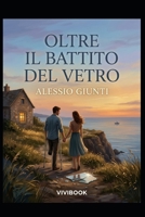Oltre il Battito del Vetro: Il coraggio di camminare con il cuore, (Italian Edition) B0H8WFBNX4 Book Cover